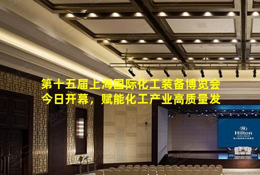 开云登录网站-第十五届上海国际化工装备博览会今日开幕，赋能化工产业高质量发展